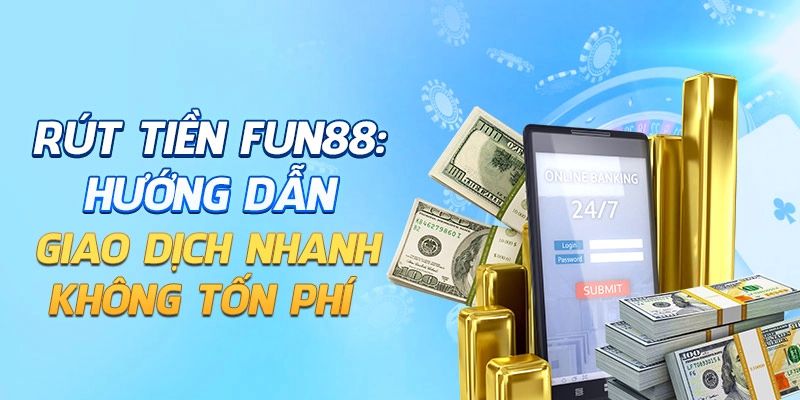 Rút tiền Fun88 lưu ý