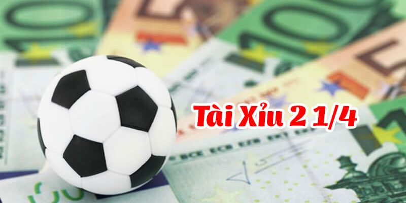 Tài xỉu 2 1/4 là loại kèo thú vị